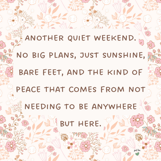 Another quiet weekend. No big plans, just sunshine, bare feet, and the kind of peace that comes from not needing to be anywhere but here.