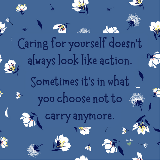 Caring for yourself doesn’t always look like action. Sometimes it’s in what you choose not to carry anymore.