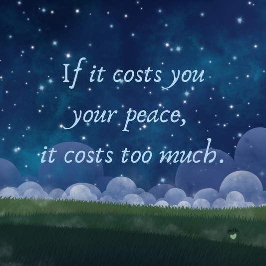 If it costs you your peace, it costs too much.