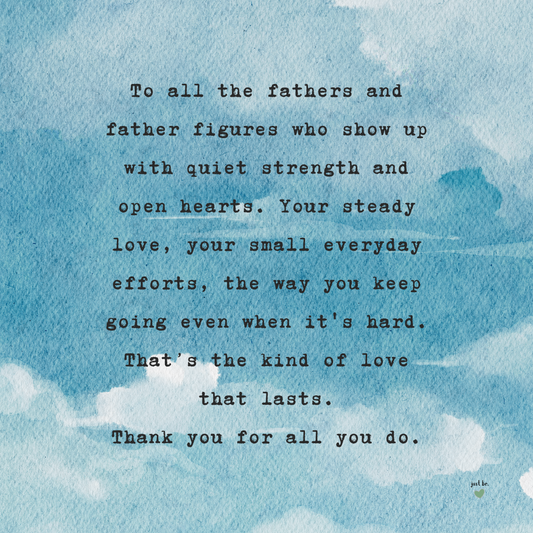 To all the fathers and father figures who show up with quiet strength and open hearts. Your steady love, your small everyday efforts, the way you keep going even when it's hard. That’s the kind of love that lasts. Thank you for all you do.