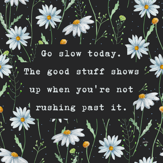 Go slow today. The good stuff shows up when you're not rushing past it.