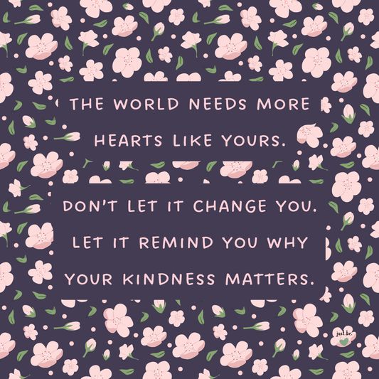 The world needs more hearts like yours. Don’t let it change you. Let it remind you why your kindness matters.