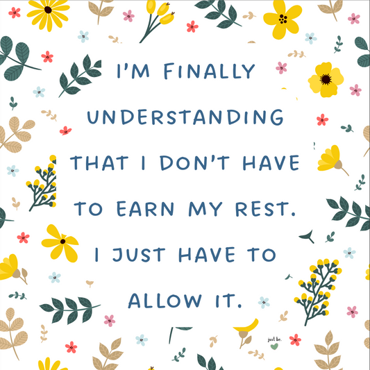 I’m finally understanding that I don’t have to earn my rest. I just have to allow it.