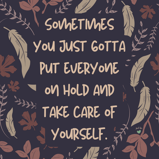 Sometimes, you just gotta put everyone on hold and take care of yourself.