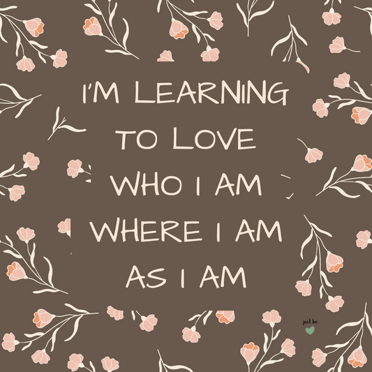 "I'm learning to love who I am where I am as I am" on a brown floral background with soft peach flowers.