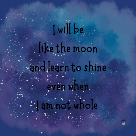 I will be like the moon and learn to shine even when I am not whole