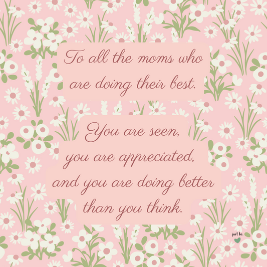 Pink floral background "To all the moms who are doing their best. You are seen, you are appreciated, and you are doing better than you think."
