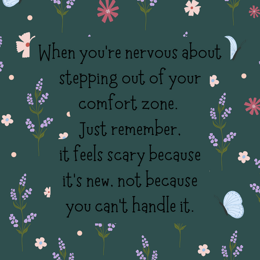 When you’re nervous about stepping out of your comfort zone. Just remember, it feels scary because it’s new, not because you can’t handle it.