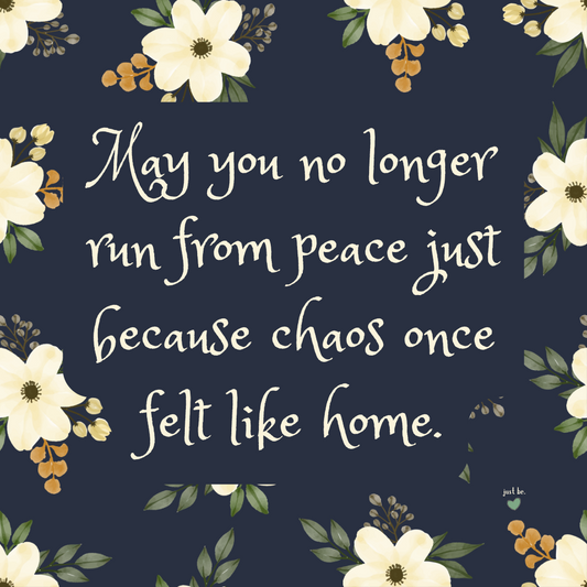 May you no longer run from peace just because chaos once felt like home.