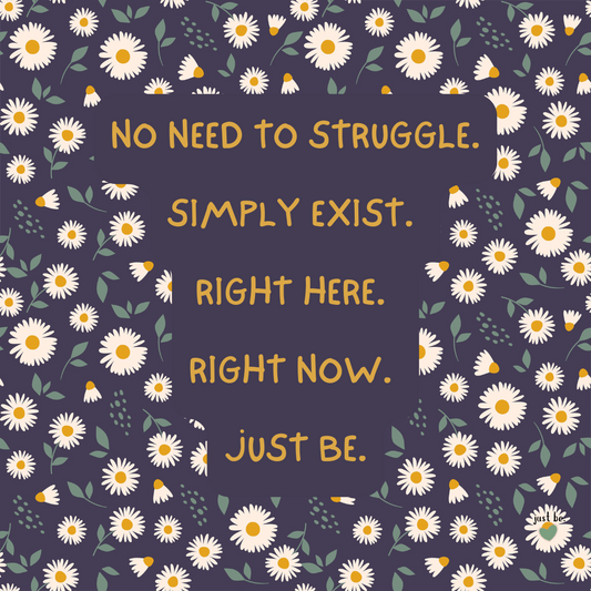 Illustrated quote with white daisies on a purple background that says, “No need to struggle. Simply exist. Right here. Right now. Just be.”