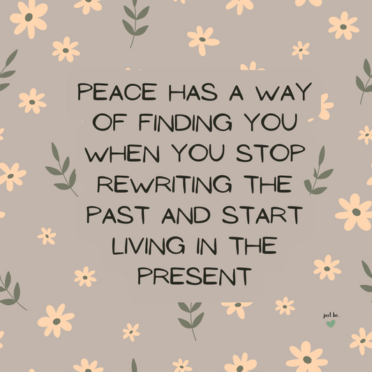 Peace has a way of finding you when you stop rewriting the past and start living in the present.