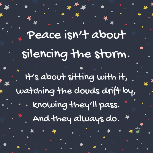 Peace isn’t about silencing the storm. It’s about sitting with it, watching the clouds drift by, knowing they’ll pass. And they always do.
