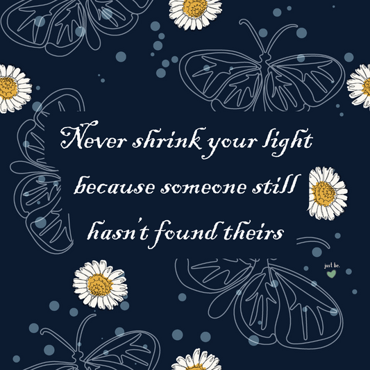 Never shrink your light because someone still hasn’t found theirs.