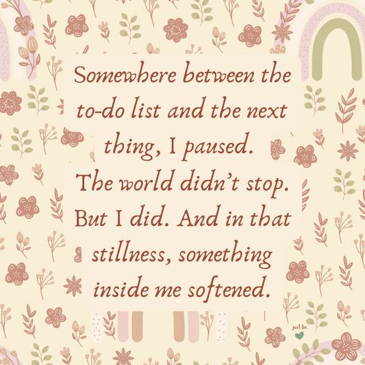 Somewhere between the to-do list and the next thing, I paused. The world didn’t stop. But I did. And in that stillness, something inside me softened.