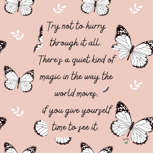 Try not to hurry through it all. There’s a quiet kind of magic in the way the world moves, if you give yourself time to see it.
