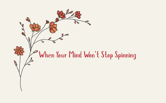 When Your Mind Won’t Stop Spinning