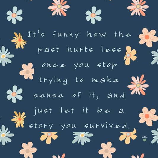 It’s funny how the past hurts less once you stop trying to make sense of it, and just let it be a story you survived.