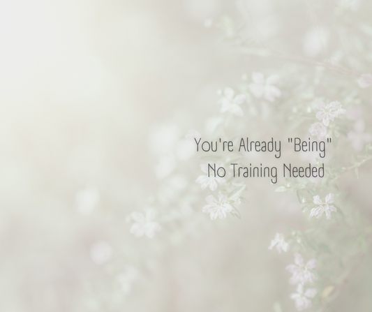 You're Already "Being" – No Training Needed