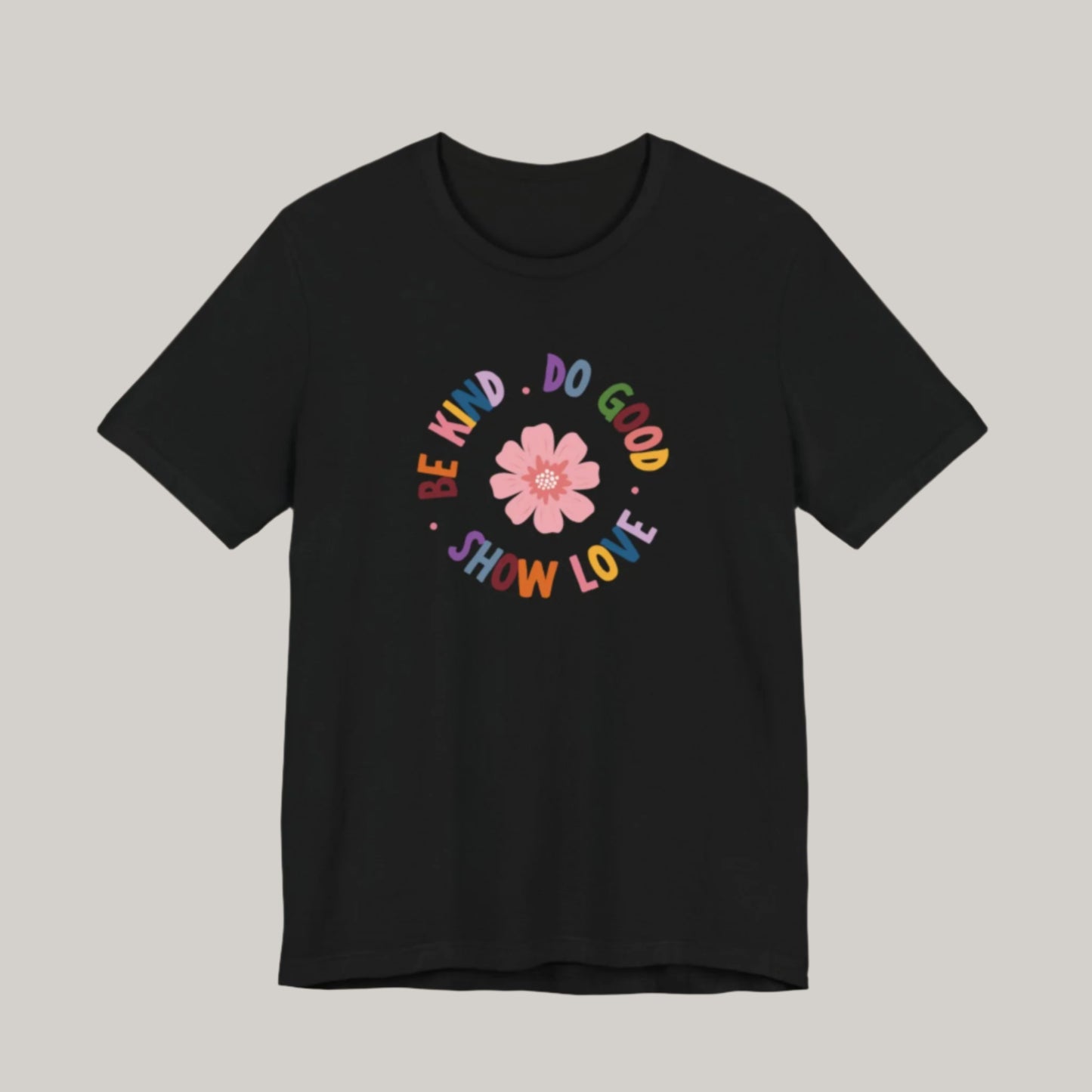 Be Kind. Do Good. Show Love. T-shirt - Unisex