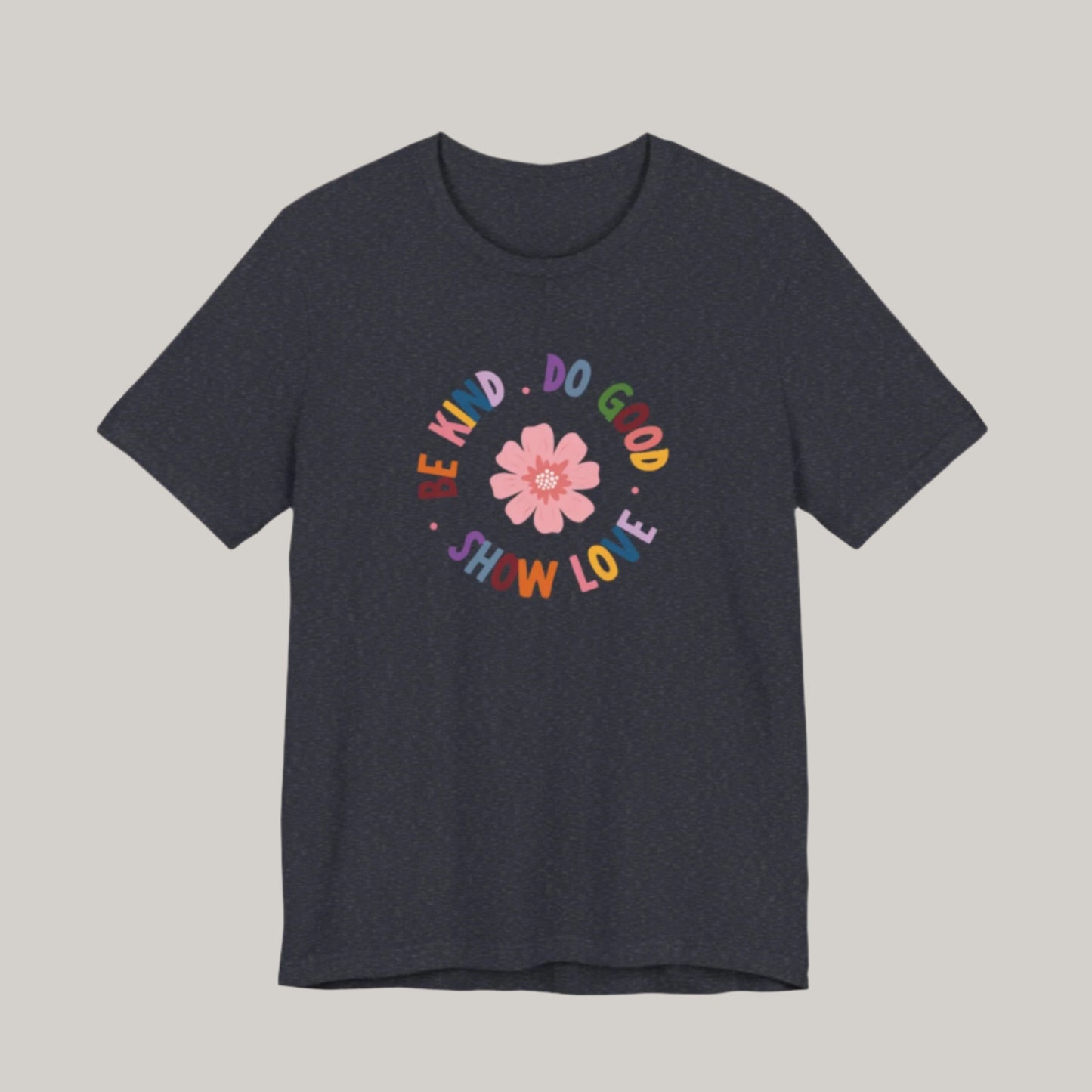 Be Kind. Do Good. Show Love. T-shirt - Unisex