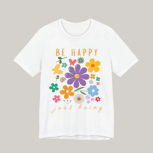 Be Happy Just Being Flower Tee - Summer - Unisex