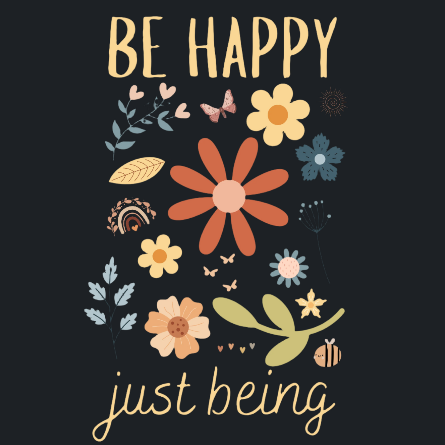 Be Happy Just Being Flower Tee - Spring - Unisex