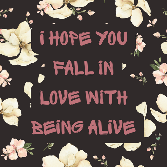 "I hope you fall in love with being alive" Inspirational quote on a dark floral background