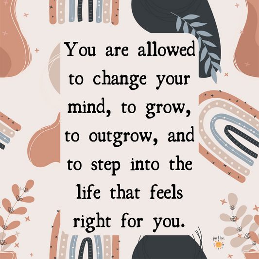 "You are allowed to change your mind, to grow, to outgrow, and to step into the life that feels right for you." The text is displayed on a neutral-toned background with abstract shapes, rainbows, and soft earthy colors.