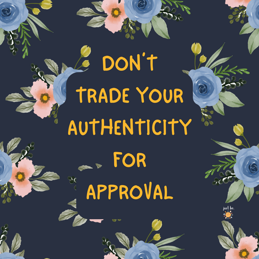 Don’t trade your authenticity for approval, with floral design and encouraging message.