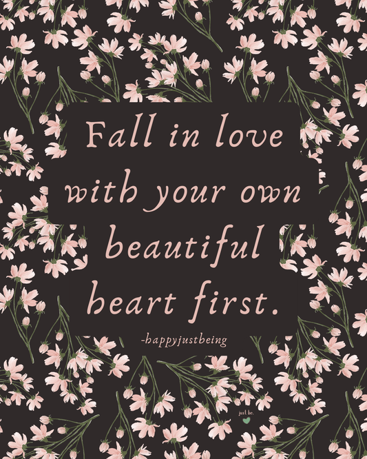 Fall in love with your own beautiful heart first. -happyjustbeing