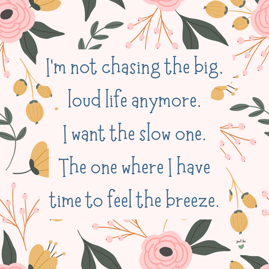 I’m not chasing the big, loud life anymore. I want the slow one. The one where I have time to feel the breeze.