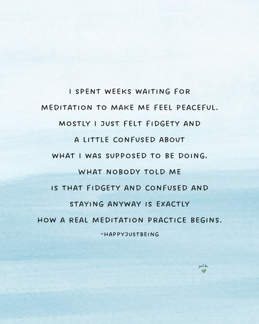 I spent weeks waiting for meditation to make me feel peaceful… What nobody told me is that fidgety and confused and staying anyway is exactly how a real meditation practice begins.