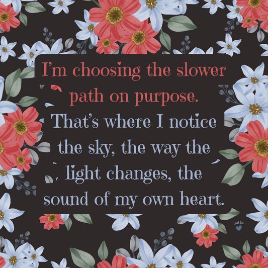 I’m choosing the slower path on purpose. That’s where I notice the sky, the way the light changes, the sound of my own heart.