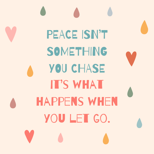 A colorful background with hearts and drop shapes, featuring the quote, "Peace isn’t something you chase, it’s what happens when you let go," in a mix of playful fonts and colors.