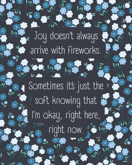 Joy doesn’t always arrive with fireworks. Sometimes it’s just the soft knowing that I’m okay, right here, right now.