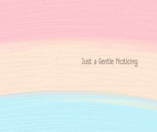 Just a Gentle Noticing
