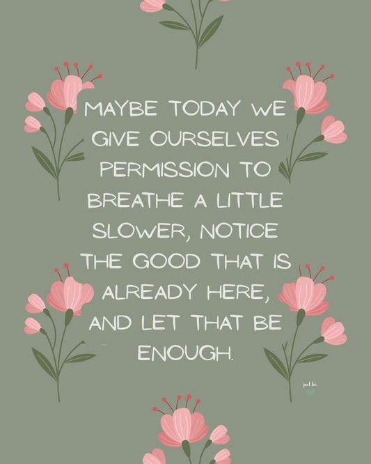 Maybe today we give ourselves permission to breathe a little slower, notice the good that is already here, and let that be enough.