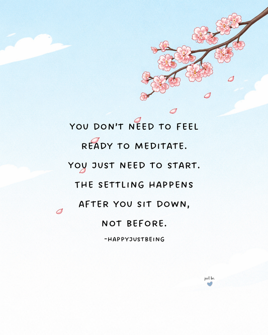 You don’t need to feel ready to meditate. You just need to start. The settling happens after you sit down, not before.