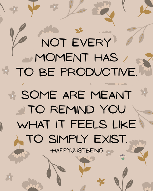 Not every moment has to be productive. Some are meant to remind you what it feels like to simply exist.