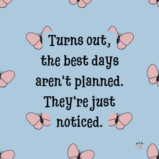 A digital graphic with a blue background, decorated with pink butterflies. The quote reads, "Turns out, the best days aren't planned. They're just noticed."