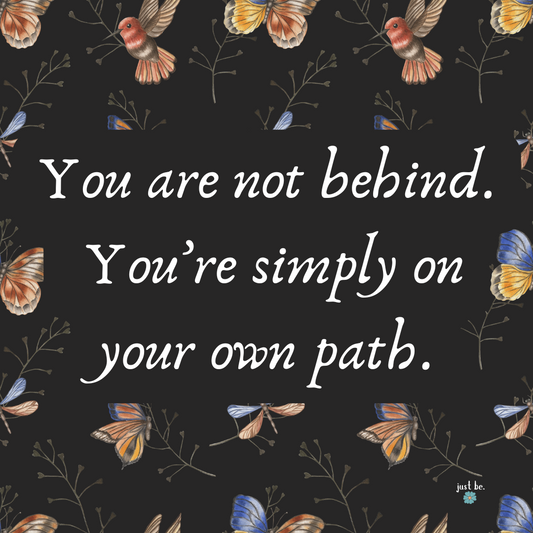  quote "You are not behind. You’re simply on your own path."