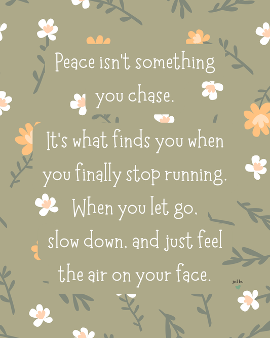 Peace isn’t something you chase. It’s what finds you when you finally stop running. When you let go, slow down, and just feel the air on your face.