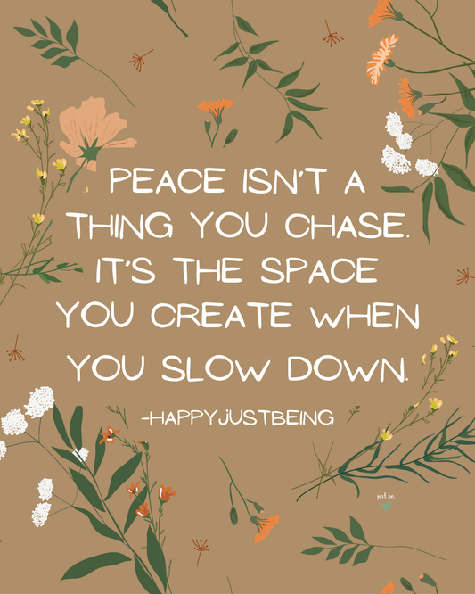 Peace isn’t a thing you chase. It’s the space you create when you slow down. - happyjustbeing