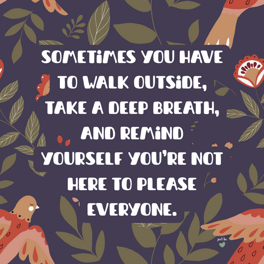 Sometimes you have to walk outside, take a deep breath, and remind yourself you’re not here to please everyone.