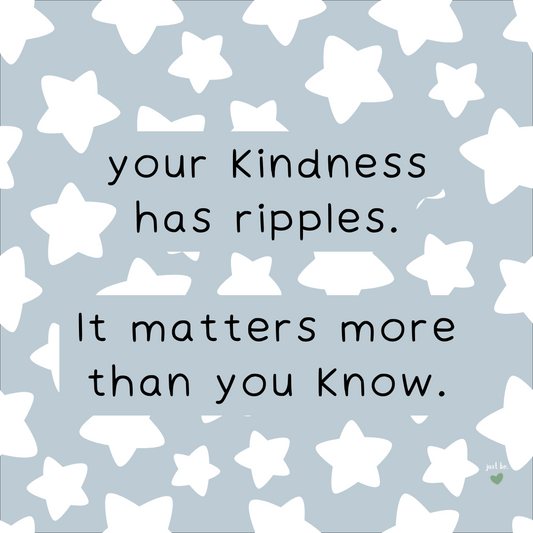 Text on a soft blue background with white stars reads: "Your kindness has ripples. It matters more than you know."
