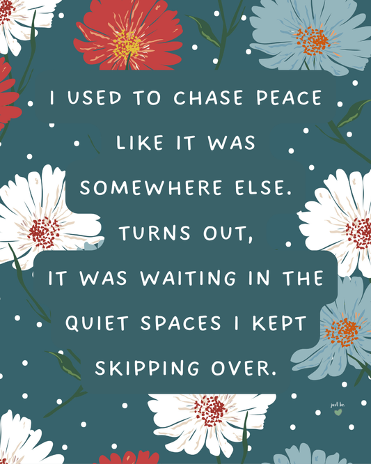 I used to chase peace like it was somewhere else. Turns out, it was waiting in the quiet spaces I kept skipping over.