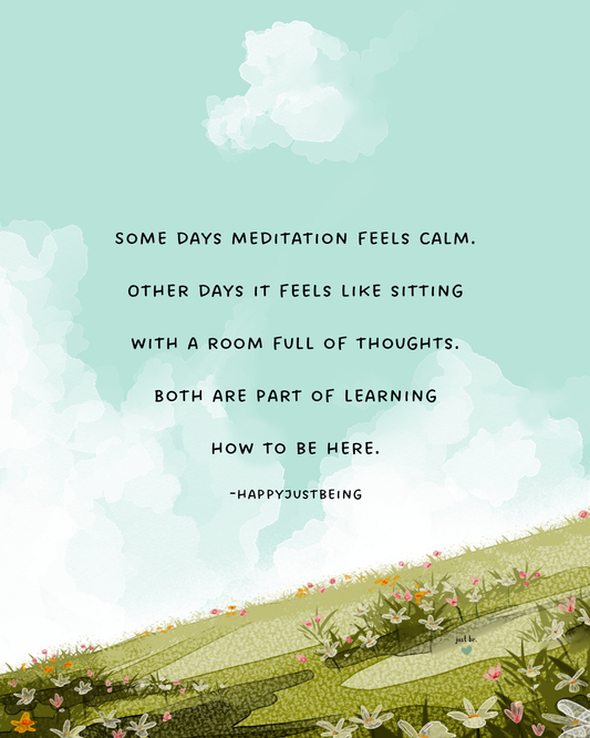 Some days meditation feels calm. Other days it feels like sitting with a room full of thoughts. Both are part of learning how to be here.