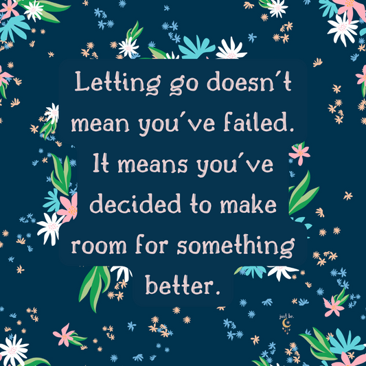 "Letting go doesn’t mean you’ve failed. It means you’ve decided to make room for something better." displayed in a calming floral design.