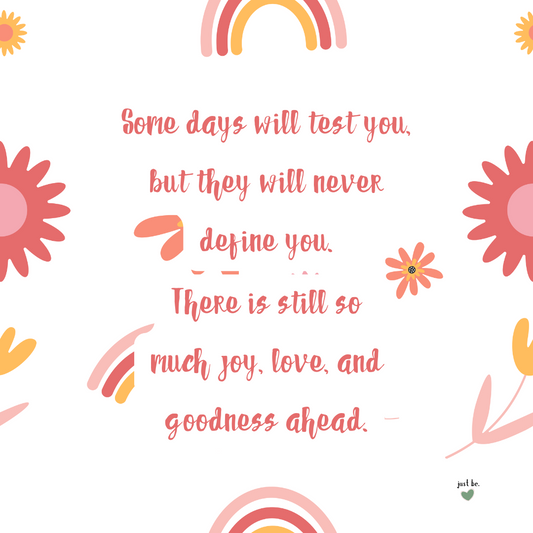 "Some days will test you, but they will never define you. There is still so much joy, love, and goodness ahead." with rainbows and cheerful flowers on a white background.