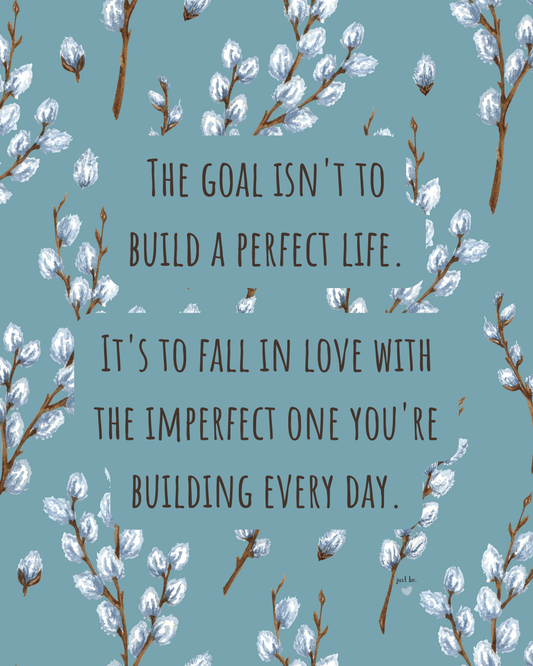 The goal isn't to build a perfect life. It's to fall in love with the imperfect one you're building every day.